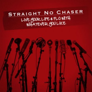 Straight No Chaser - Live Your Life and Flow With Whatever You Like
