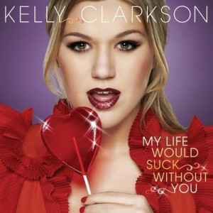 Kelly Clarkson - My Life Would Suck Without You